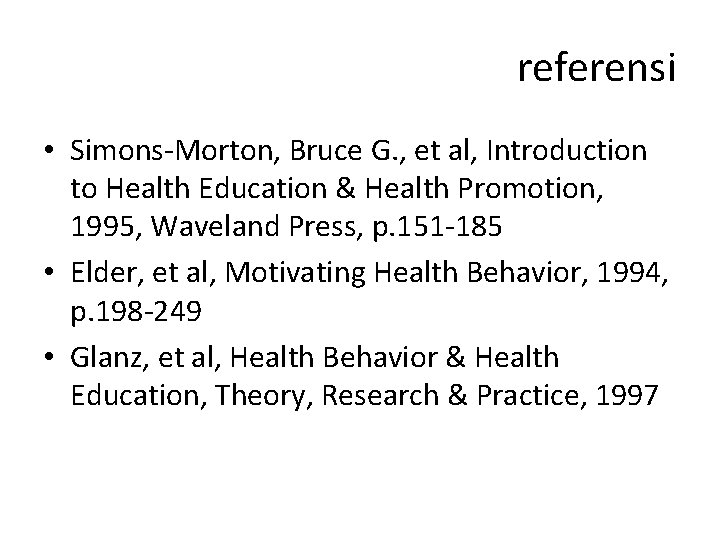 referensi • Simons-Morton, Bruce G. , et al, Introduction to Health Education & Health