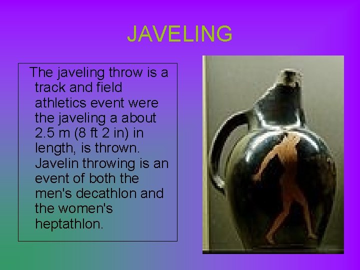 JAVELING The javeling throw is a track and field athletics event were the javeling