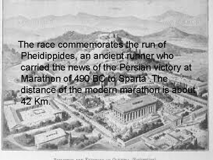  The race commemorates the run of Pheidippides, an ancient runner who carried the