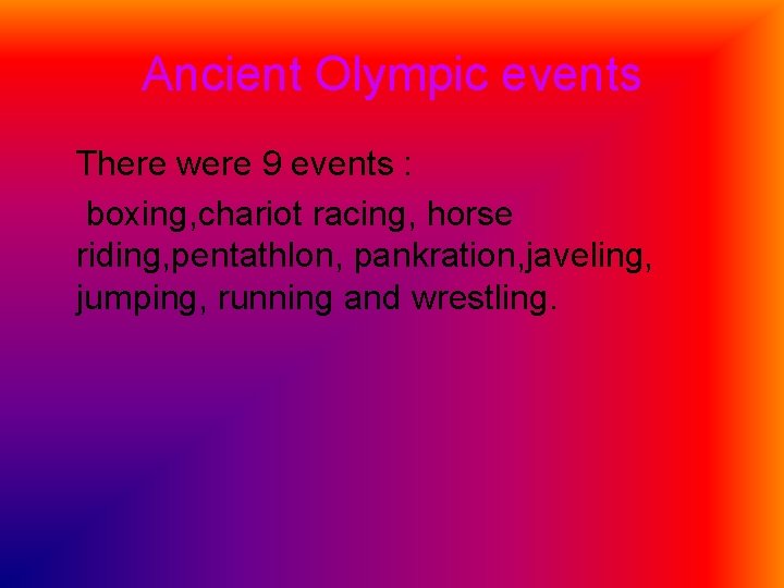 Ancient Olympic events There were 9 events : boxing, chariot racing, horse riding, pentathlon,