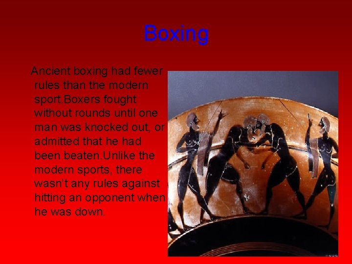 Boxing Ancient boxing had fewer rules than the modern sport. Boxers fought without rounds