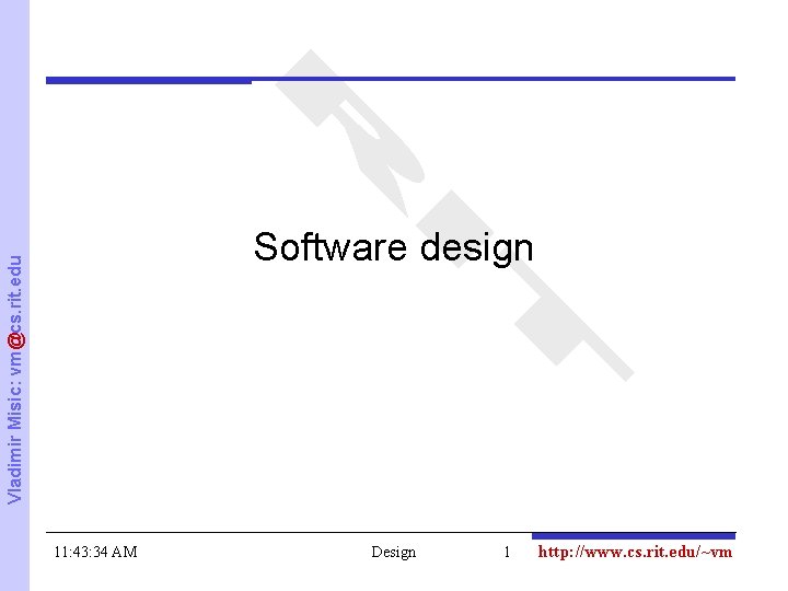 Vladimir Misic: vm@cs. rit. edu Software design 11: 43: 34 AM Design 1 http: