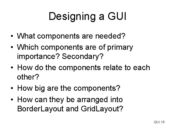 Designing a GUI • What components are needed? • Which components are of primary