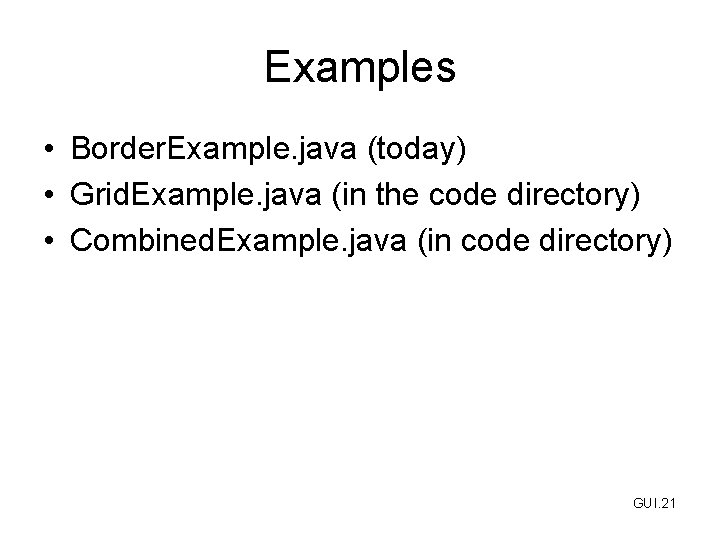 Examples • Border. Example. java (today) • Grid. Example. java (in the code directory)