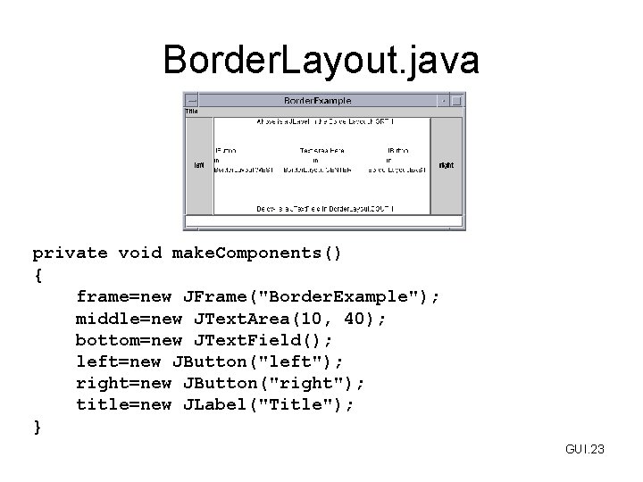 Border. Layout. java private void make. Components() { frame=new JFrame("Border. Example"); middle=new JText. Area(10,