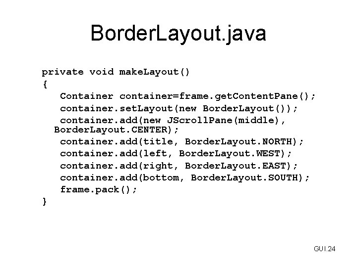 Border. Layout. java private void make. Layout() { Container container=frame. get. Content. Pane(); container.