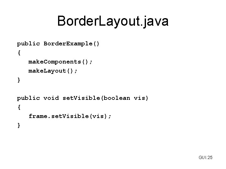 Border. Layout. java public Border. Example() { make. Components(); make. Layout(); } public void Border. Layout. java public Border. Example() { make. Components(); make. Layout(); } public void