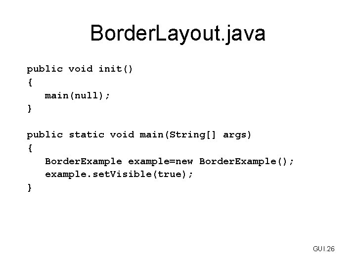 Border. Layout. java public void init() { main(null); } public static void main(String[] args)