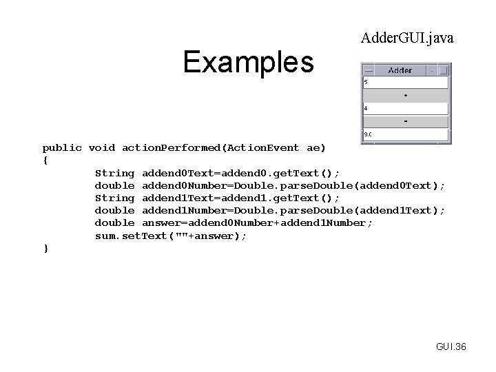 Examples Adder. GUI. java public void action. Performed(Action. Event ae) { String addend 0