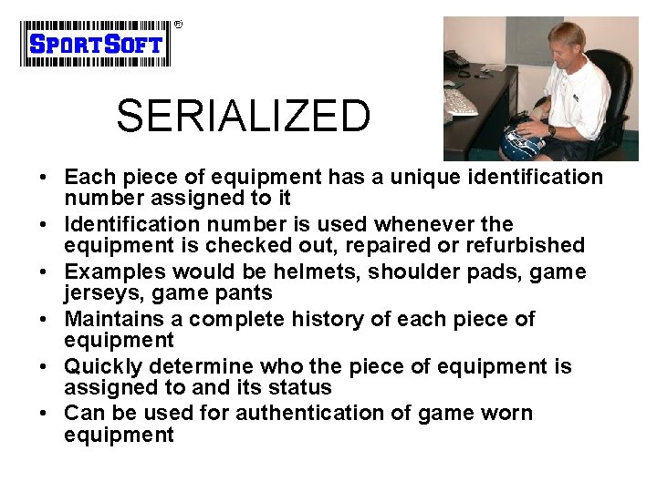 SERIALIZED • Each piece of equipment has a unique identification number assigned to it SERIALIZED • Each piece of equipment has a unique identification number assigned to it