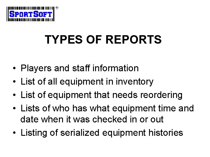 TYPES OF REPORTS • • Players and staff information List of all equipment in