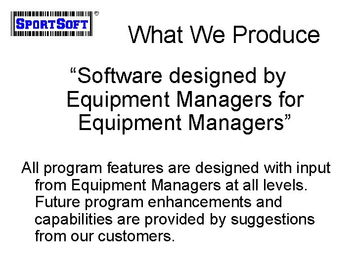 What We Produce “Software designed by Equipment Managers for Equipment Managers” All program features