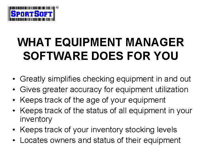 WHAT EQUIPMENT MANAGER SOFTWARE DOES FOR YOU • • Greatly simplifies checking equipment in