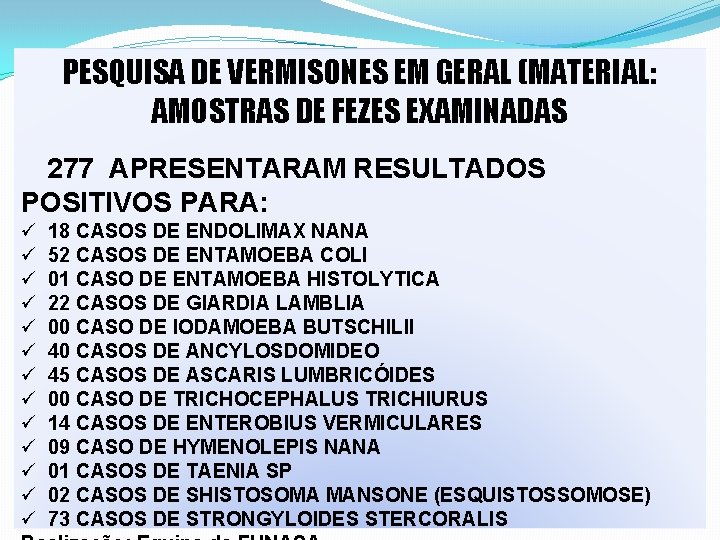 PESQUISA DE VERMISONES EM GERAL (MATERIAL: AMOSTRAS DE FEZES EXAMINADAS 277 APRESENTARAM RESULTADOS POSITIVOS