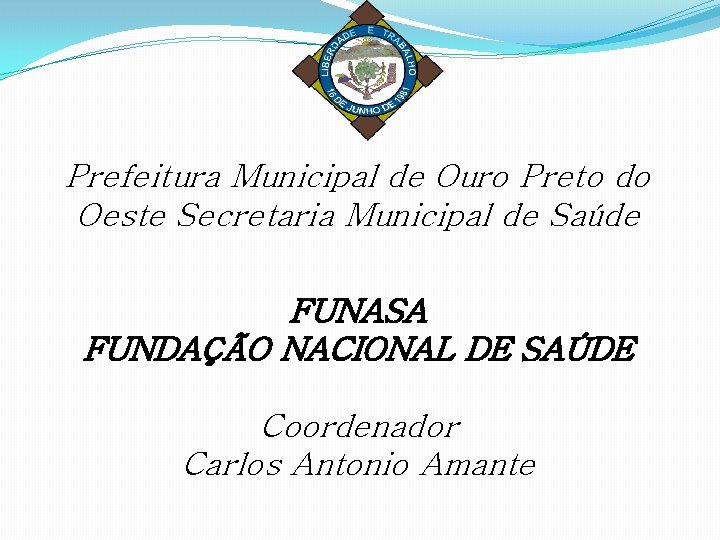 Prefeitura Municipal de Ouro Preto do Oeste Secretaria Municipal de Saúde FUNASA FUNDAÇÃO NACIONAL