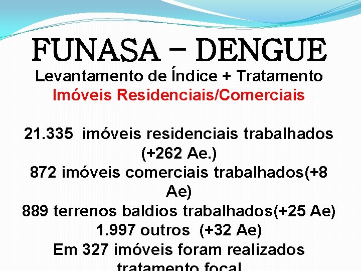 FUNASA – DENGUE Levantamento de Índice + Tratamento Imóveis Residenciais/Comerciais 21. 335 imóveis residenciais