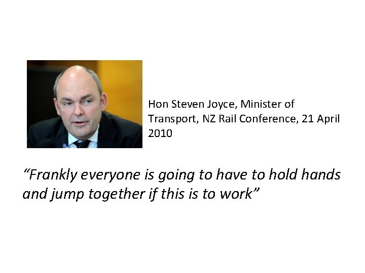Hon Steven Joyce, Minister of Transport, NZ Rail Conference, 21 April 2010 “Frankly everyone