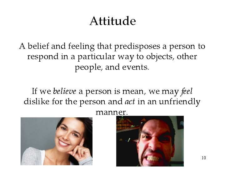 Attitude A belief and feeling that predisposes a person to respond in a particular