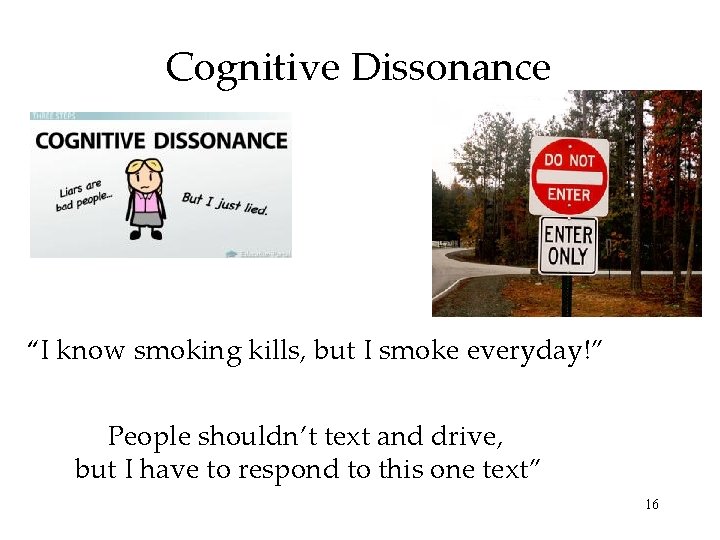 Cognitive Dissonance “I know smoking kills, but I smoke everyday!” People shouldn’t text and