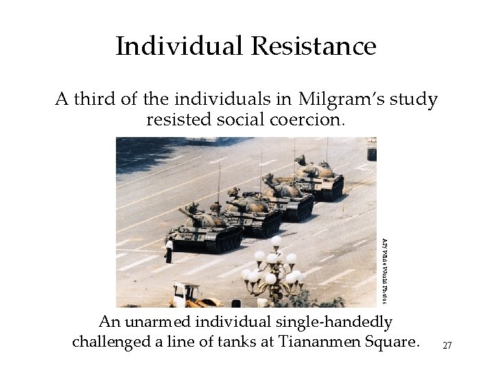 Individual Resistance A third of the individuals in Milgram’s study resisted social coercion. AP/