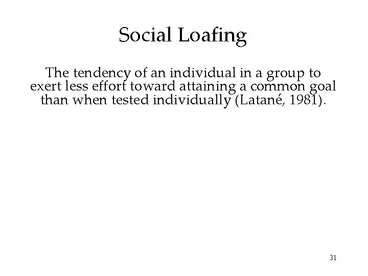 Social Loafing The tendency of an individual in a group to exert less effort