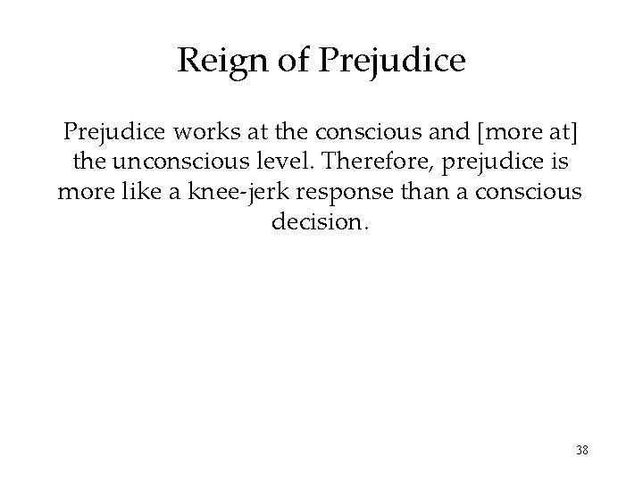 Reign of Prejudice works at the conscious and [more at] the unconscious level. Therefore,