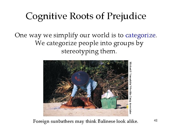 Cognitive Roots of Prejudice One way we simplify our world is to categorize. We