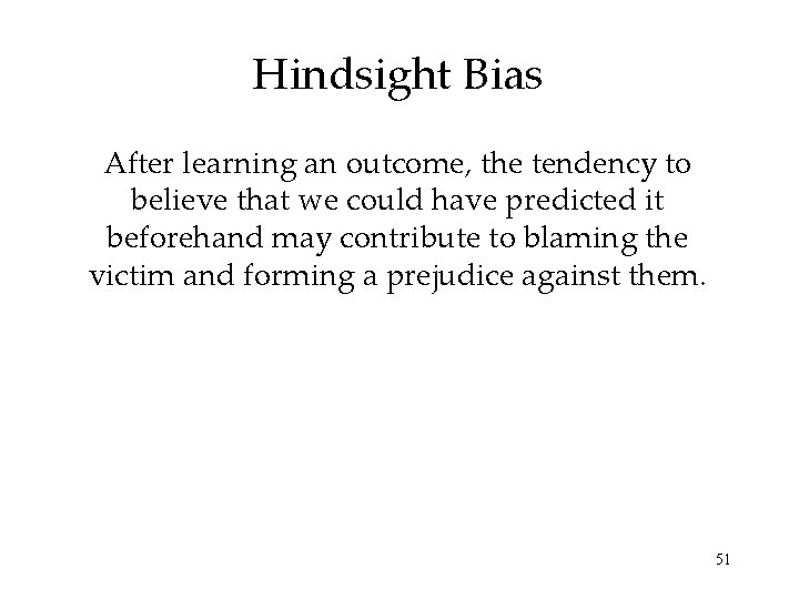 Hindsight Bias After learning an outcome, the tendency to believe that we could have