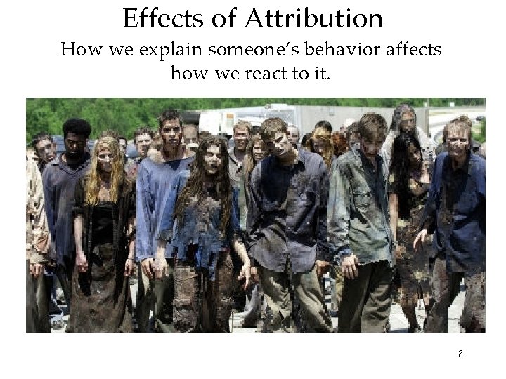 Effects of Attribution How we explain someone’s behavior affects how we react to it.