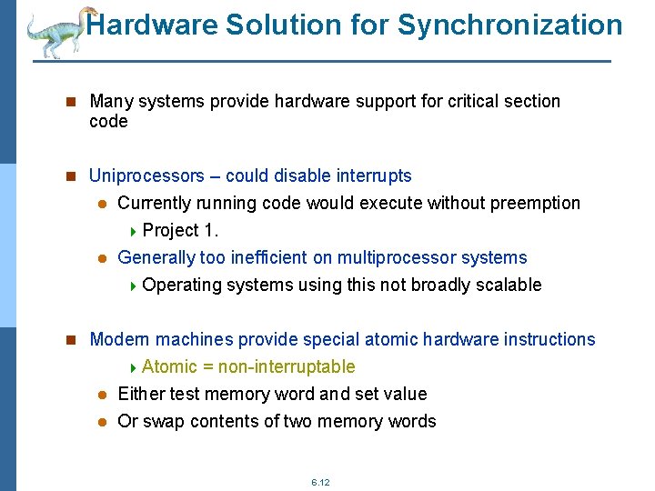 Hardware Solution for Synchronization n Many systems provide hardware support for critical section code