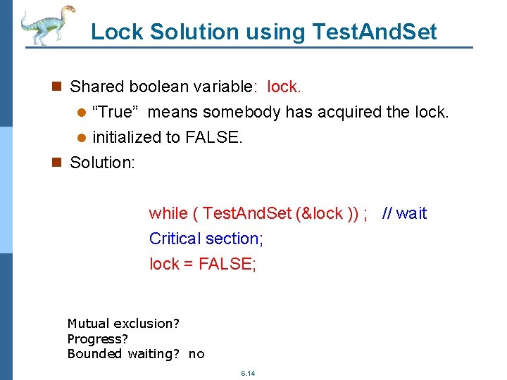 Lock Solution using Test. And. Set n Shared boolean variable: lock. “True” means somebody