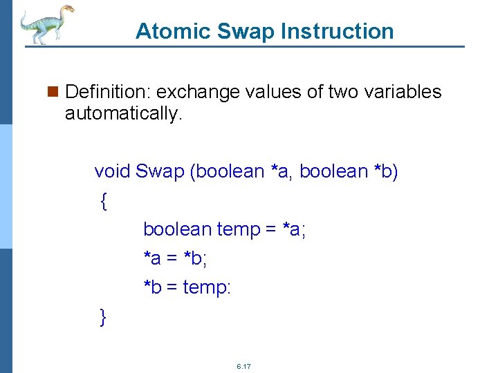 Atomic Swap Instruction n Definition: exchange values of two variables automatically. void Swap (boolean