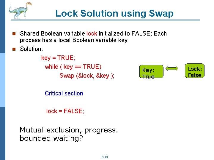 Lock Solution using Swap n Shared Boolean variable lock initialized to FALSE; Each process