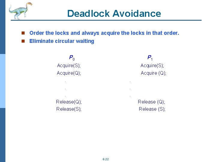Deadlock Avoidance n Order the locks and always acquire the locks in that order.