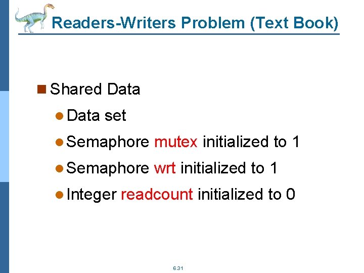 Readers-Writers Problem (Text Book) n Shared Data l Data set l Semaphore mutex initialized