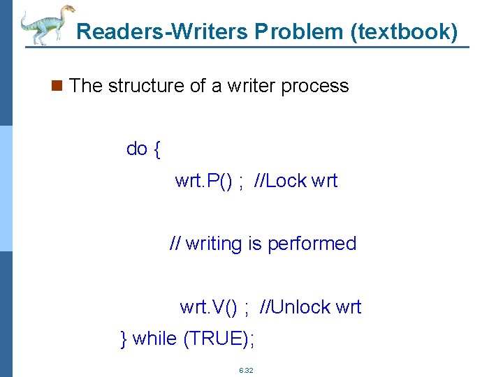 Readers-Writers Problem (textbook) n The structure of a writer process do { wrt. P()