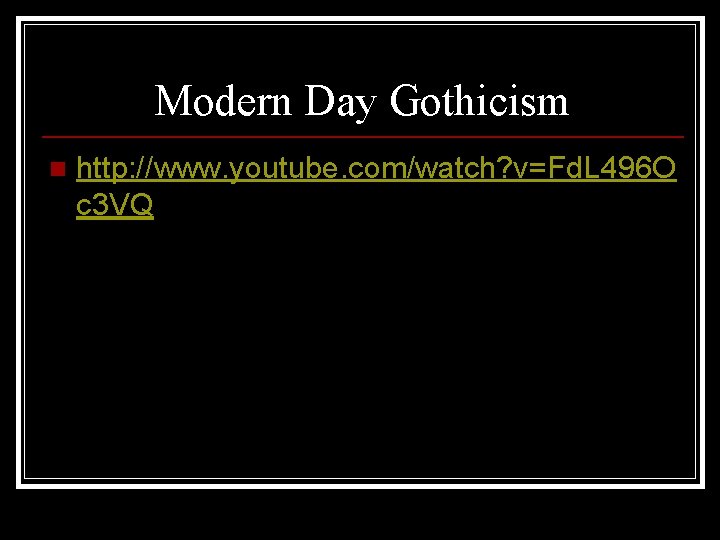 Modern Day Gothicism n http: //www. youtube. com/watch? v=Fd. L 496 O c 3