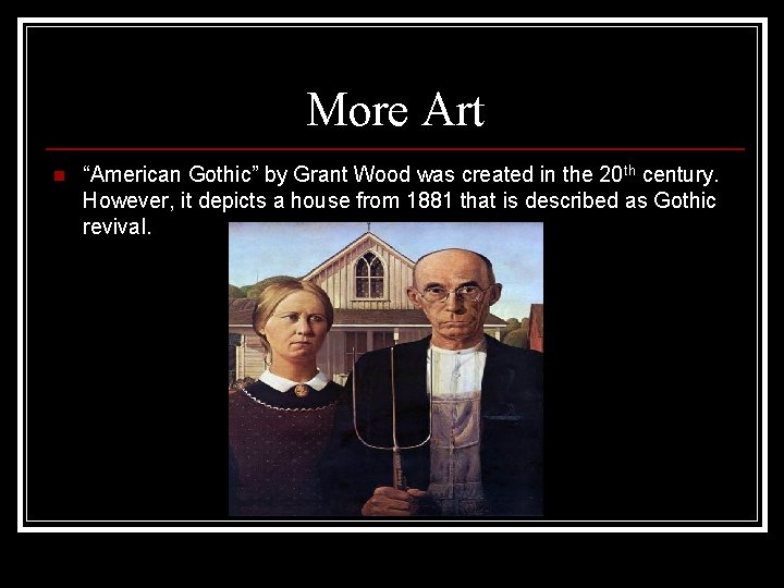 More Art n “American Gothic” by Grant Wood was created in the 20 th