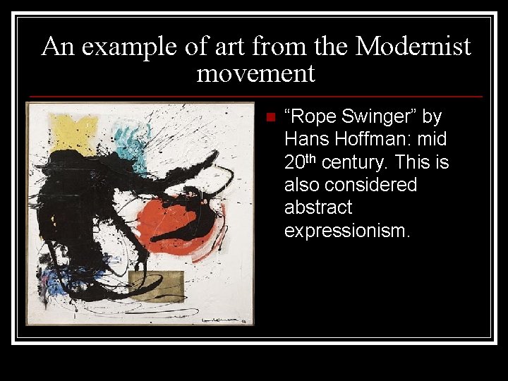 An example of art from the Modernist movement n “Rope Swinger” by Hans Hoffman: