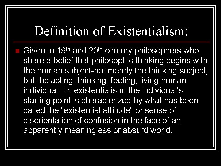 Definition of Existentialism: n Given to 19 th and 20 th century philosophers who