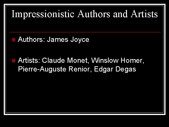 Impressionistic Authors and Artists n Authors: James Joyce n Artists: Claude Monet, Winslow Homer,