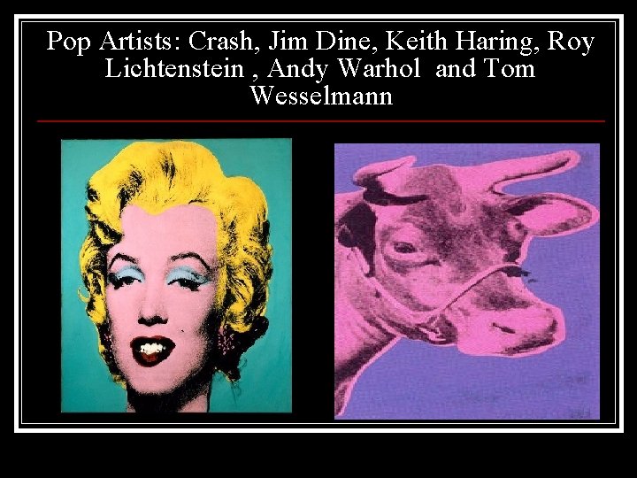 Pop Artists: Crash, Jim Dine, Keith Haring, Roy Lichtenstein , Andy Warhol and Tom