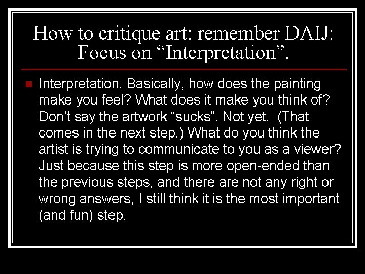 How to critique art: remember DAIJ: Focus on “Interpretation”. n Interpretation. Basically, how does