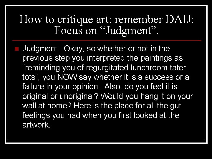 How to critique art: remember DAIJ: Focus on “Judgment”. n Judgment. Okay, so whether
