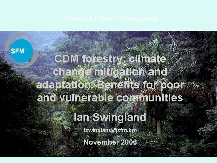 Sustainable Forestry Management CDM forestry: climate change mitigation and adaptation. Benefits for poor and