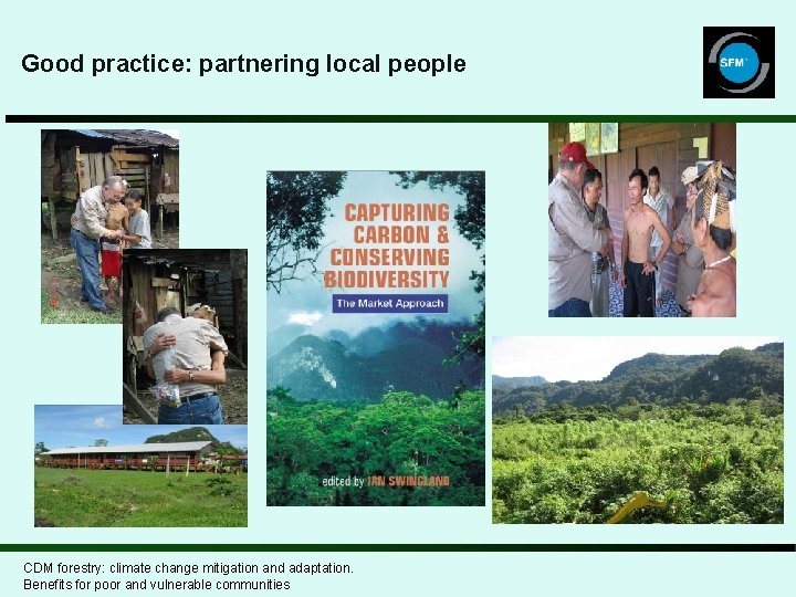 Good practice: partnering local people CDM forestry: climate change mitigation and adaptation. Benefits for