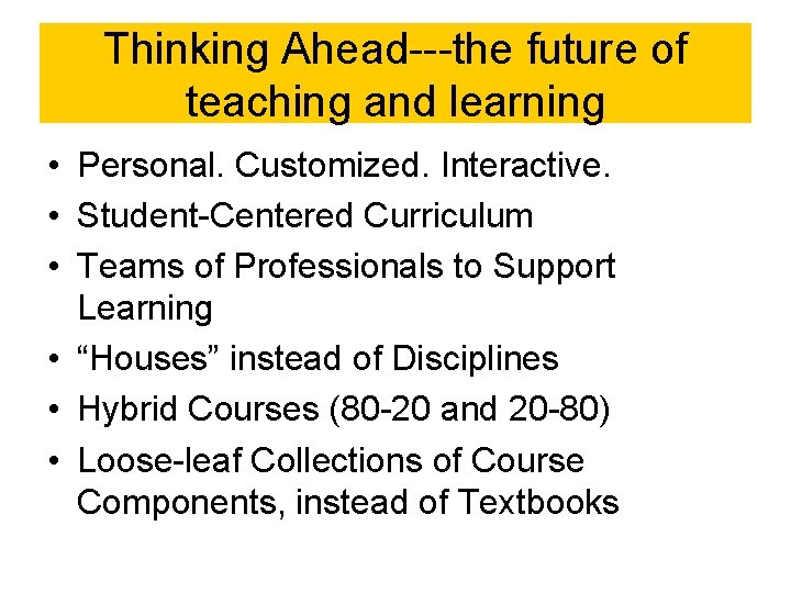 Thinking Ahead---the future of teaching and learning • Personal. Customized. Interactive. • Student-Centered Curriculum