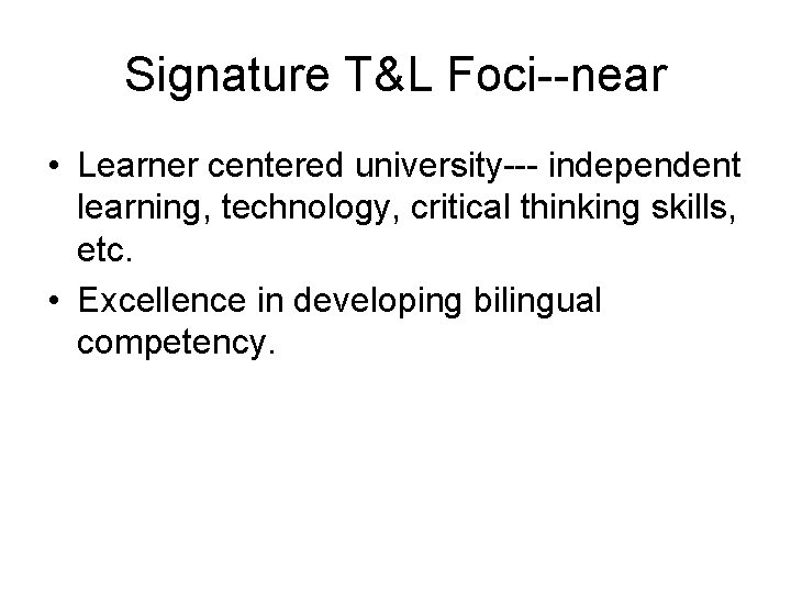 Signature T&L Foci--near • Learner centered university--- independent learning, technology, critical thinking skills, etc.