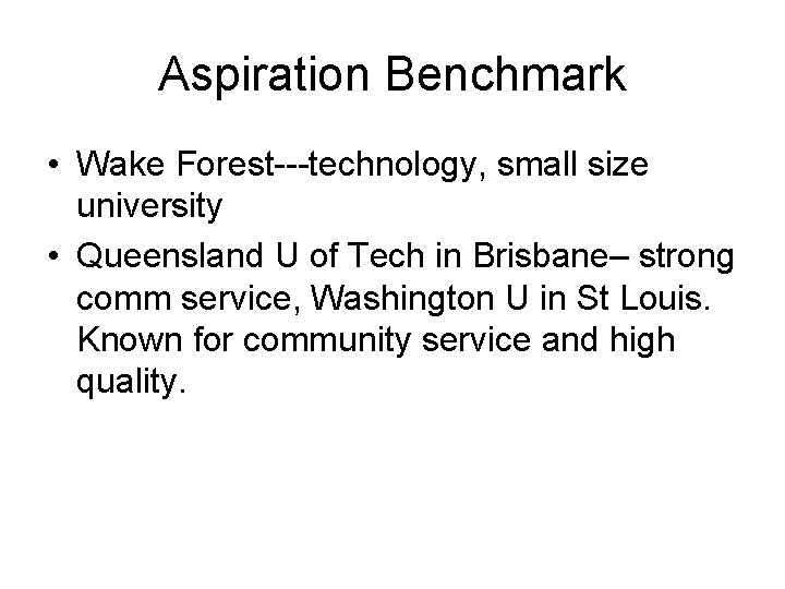 Aspiration Benchmark • Wake Forest---technology, small size university • Queensland U of Tech in