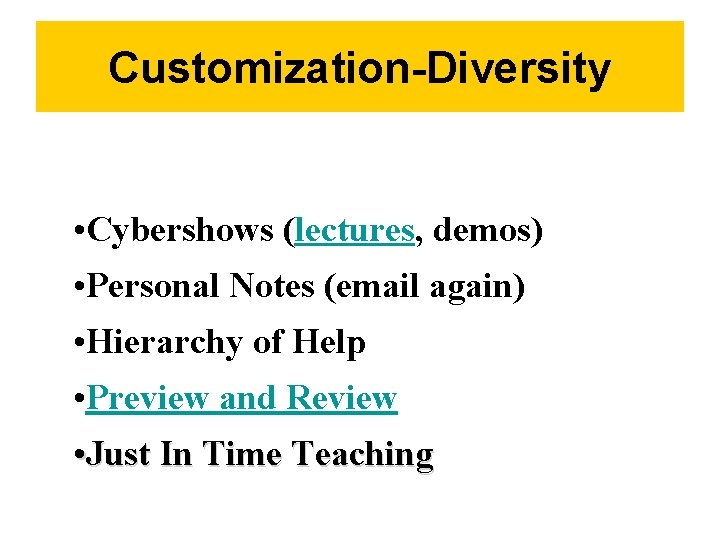 Customization-Diversity • Cybershows (lectures, demos) • Personal Notes (email again) • Hierarchy of Help